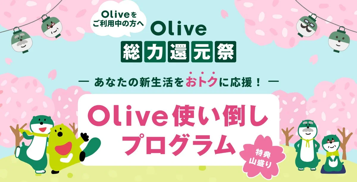Oliveをご利用中の方へ Olive 総力還元祭 -あなたの新生活をおトクに応援！- Olive 使い倒し プログラム 特典山盛り