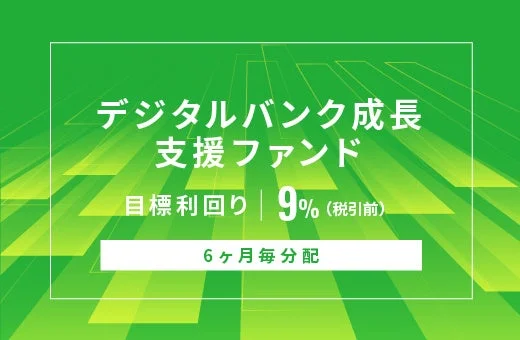 デジタルバンク成長支援ファンド 目標利回り 9% (税引前) 6ヶ月毎分配